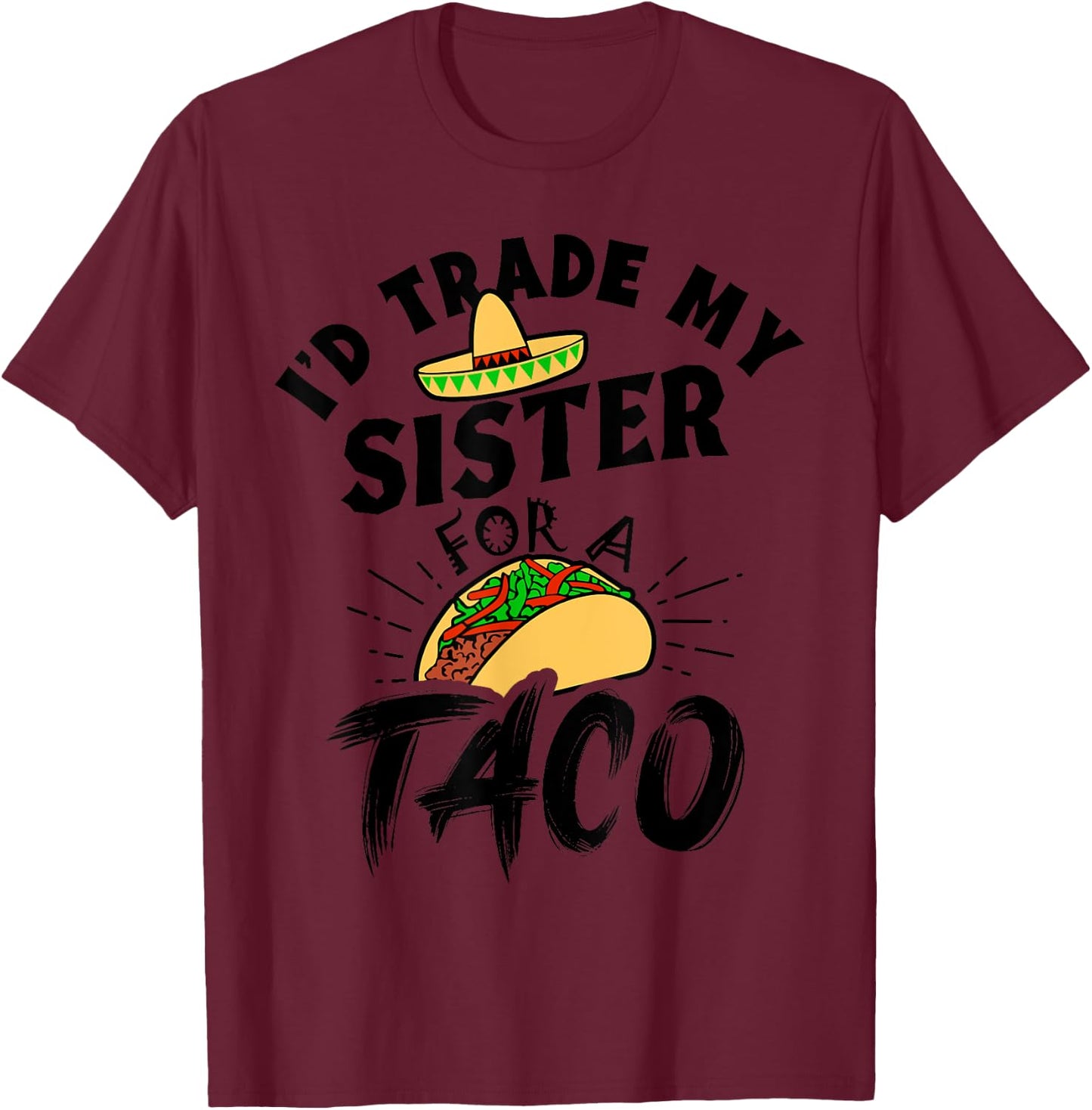 I'd Trade My Sister For A Taco Funny Tacos T-Shirt - T-Shirt | Maroon