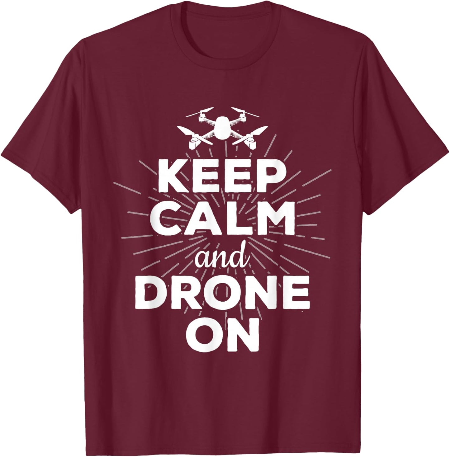 Keep Calm And Drone On Funny Gift Fun T-Shirt - T-Shirt | Maroon