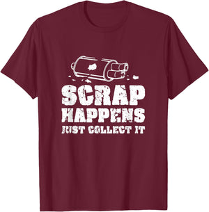 Scrap Happens Just Collect It Metal Scrapping Metal Scrapper T-Shirt - T-Shirt | Maroon