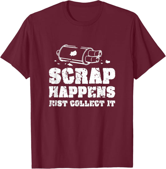 Scrap Happens Just Collect It Metal Scrapping Metal Scrapper T-Shirt - T-Shirt | Maroon