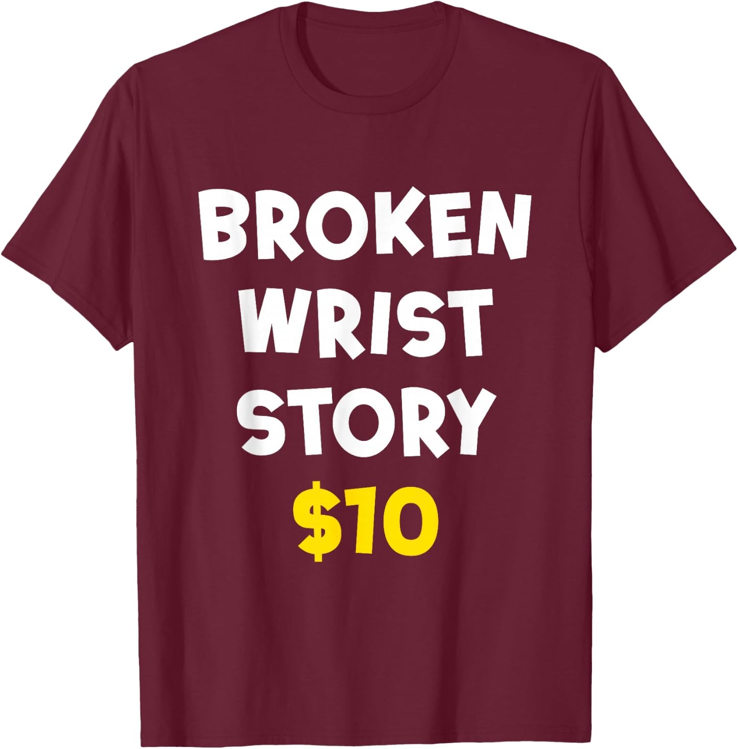 Broken Wrist Story $10 Funny Bone Injury Recovery Patient T-Shirt - T-Shirt | Maroon