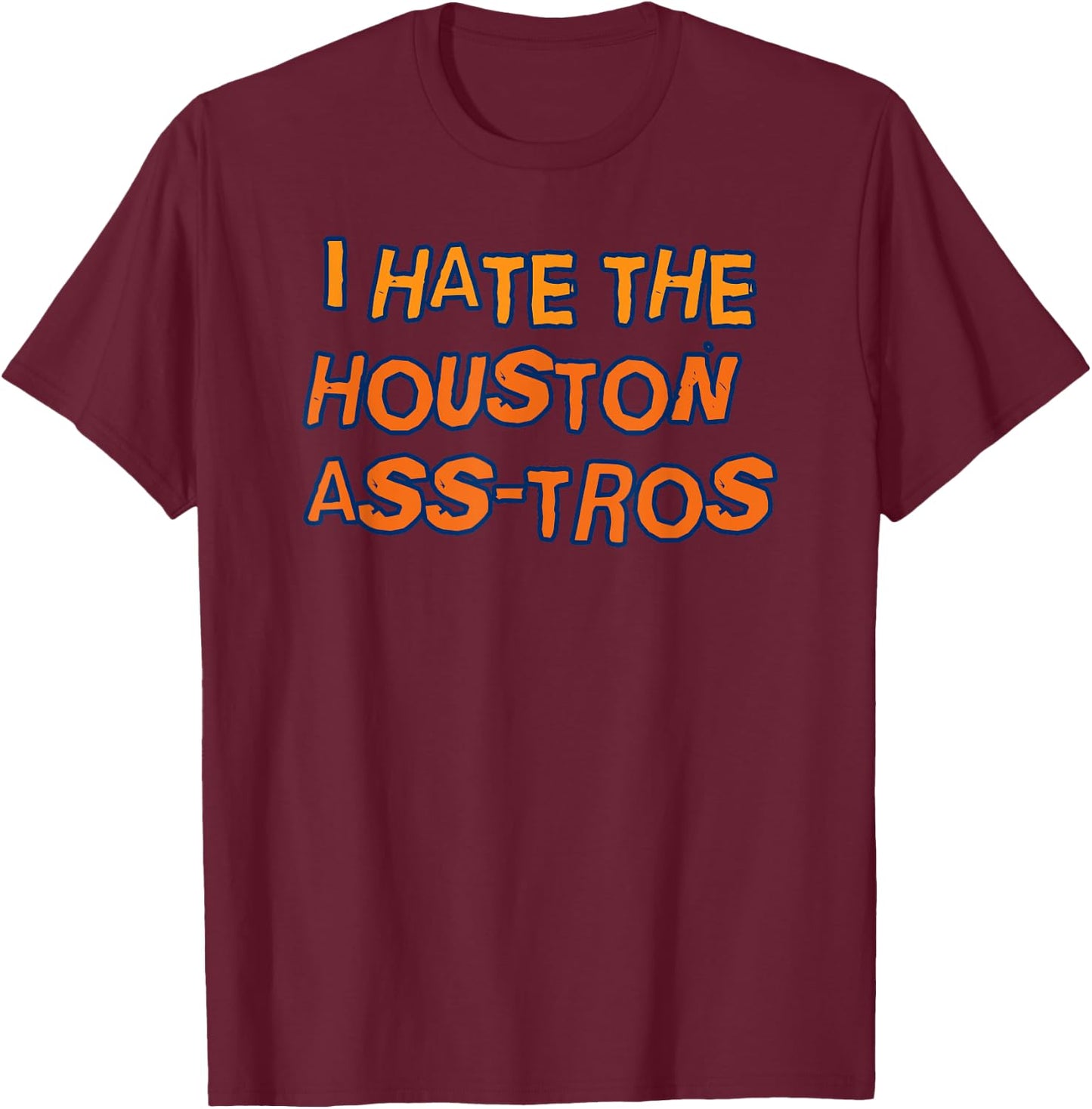 I Hate the Houston ASS-TROS Baseball Team Funny Humor T-Shirt - T-Shirt | Maroon