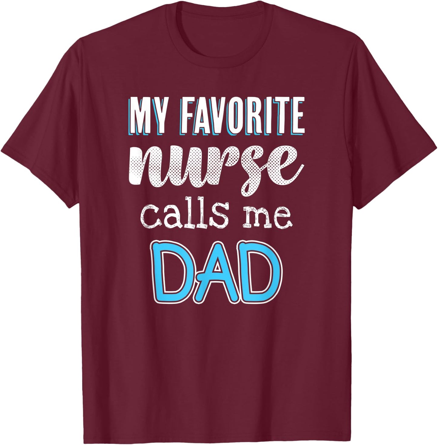 My Favorite Nurse Calls Me Dad Funny Nurse Dad T-Shirt - T-Shirt | Maroon