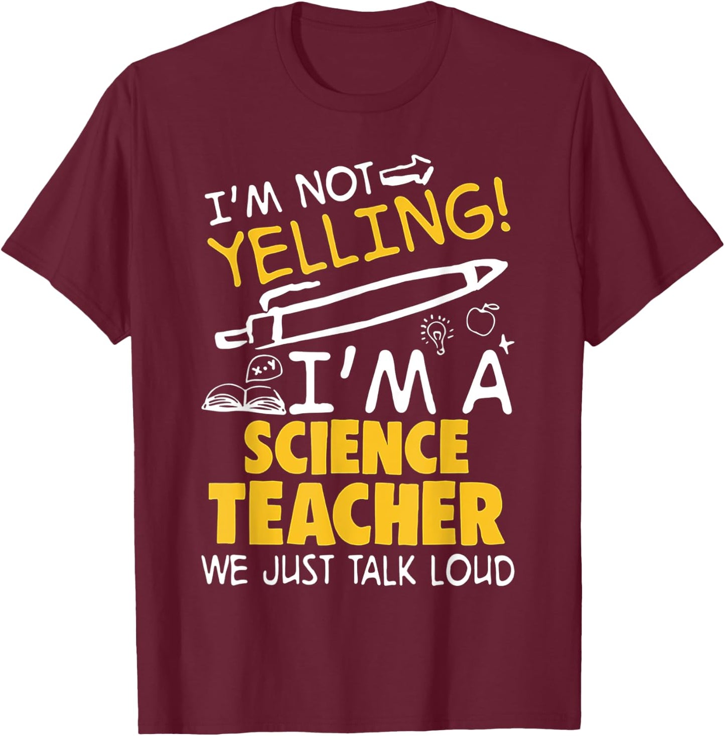 I Am Not Yelling I am A Science Teacher We Just Talk Loud Men Women T-Shirt - T-Shirt | Maroon