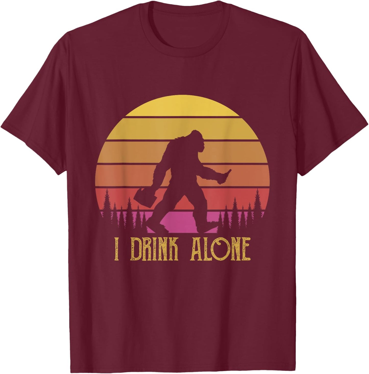 I Drink Alone Bigfoot Beer Sasquatch Retro Novelty Humour T-Shirt - T-Shirt | Maroon