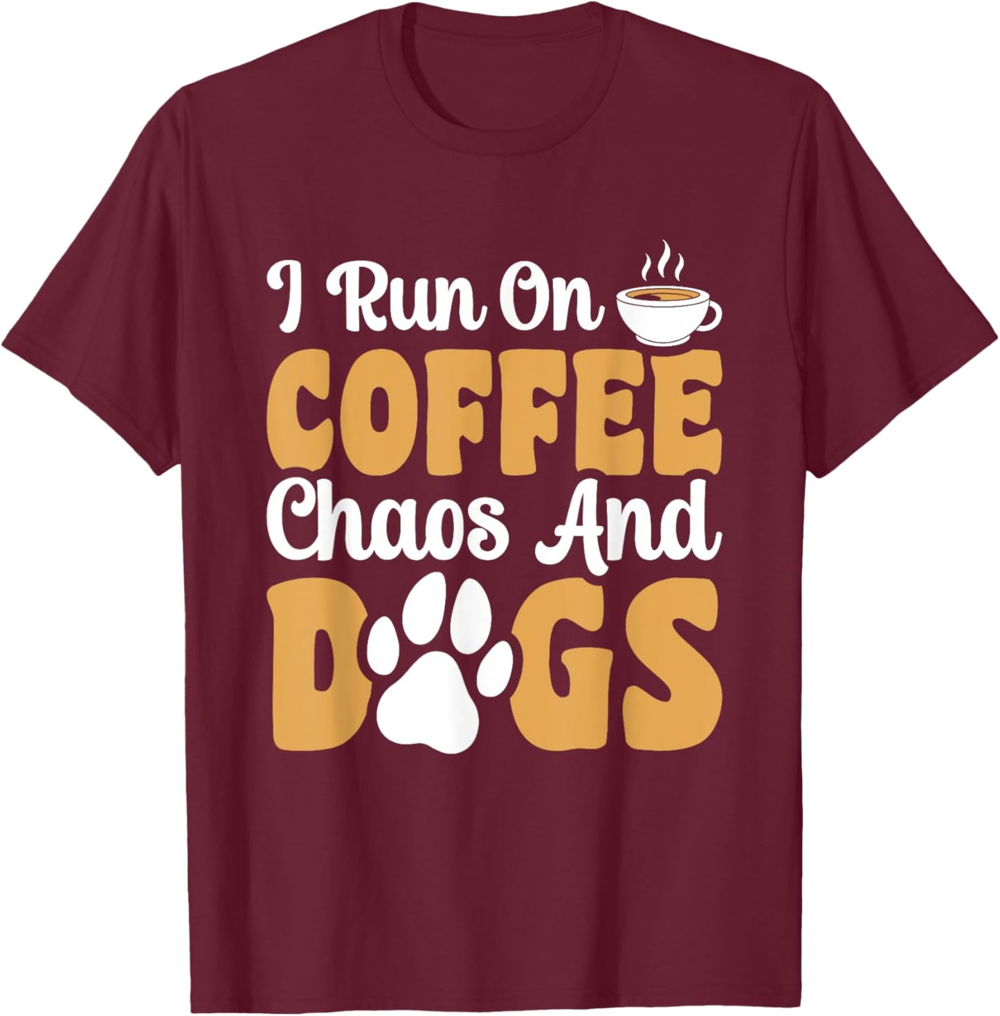 I Run On Coffee Chaos And Dogs T-Shirt - T-Shirt | Maroon