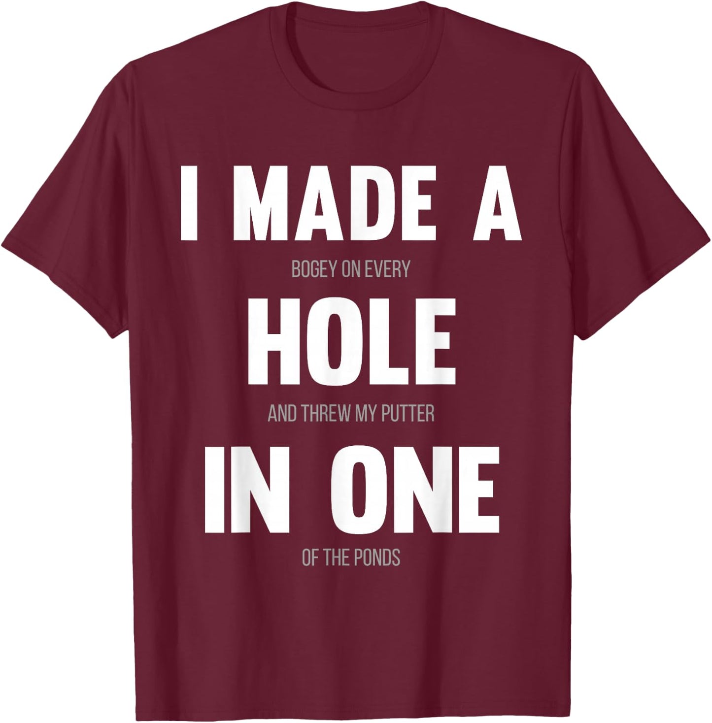 I Made A Hole In One, Funny Golf for Dads & Sport Lovers T-Shirt - T-Shirt | Maroon