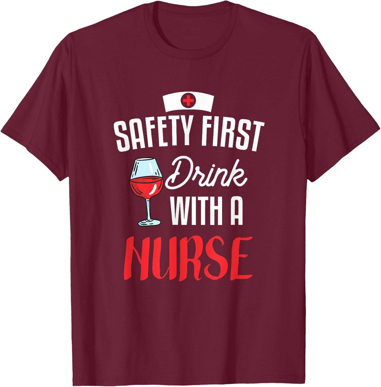 Safety First Drink With A Nurse Gift For A Nurse T-Shirt - T-Shirt | Maroon