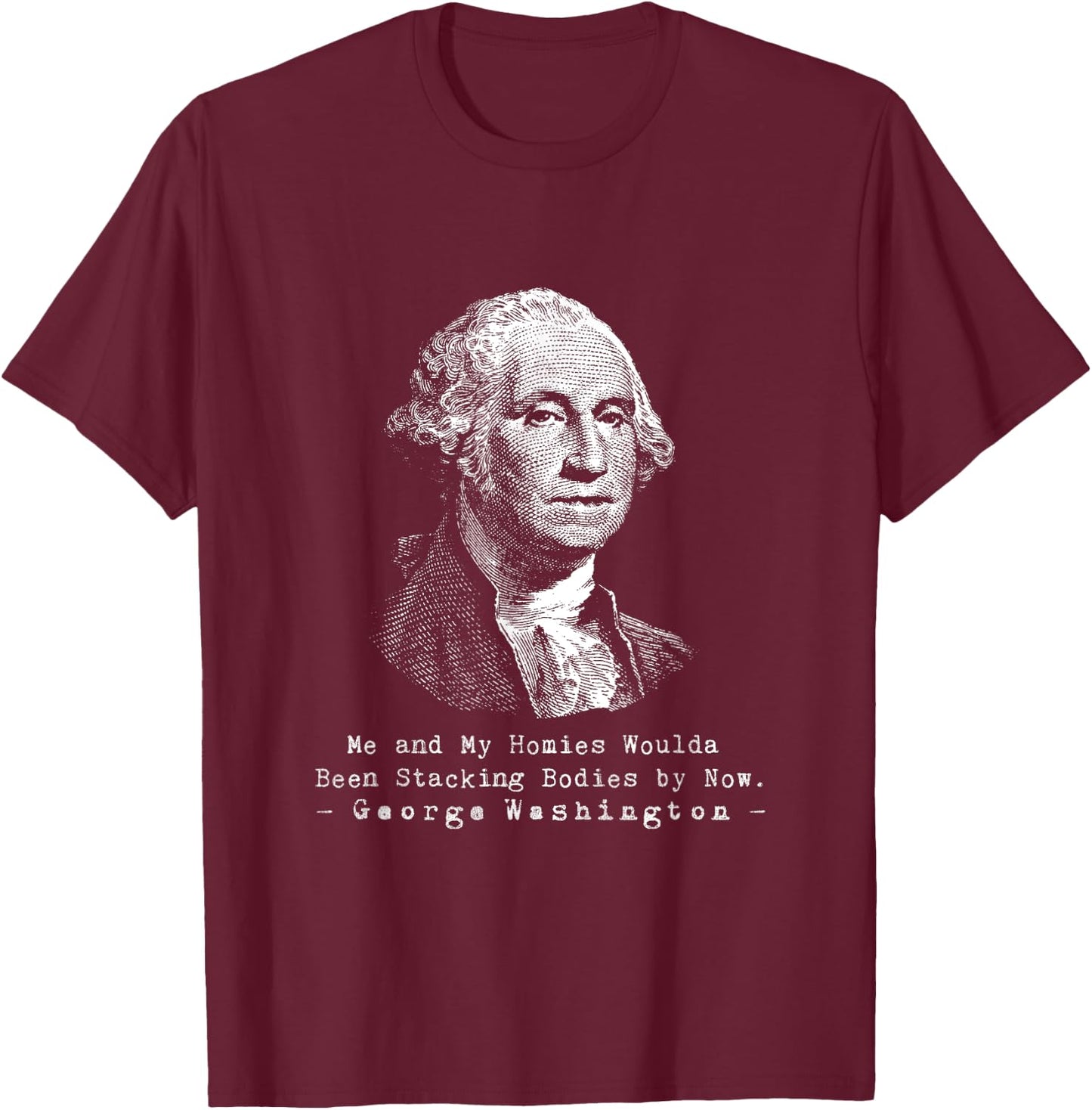 George Me and my homies woulda been stackin bodies by now T-Shirt - T-Shirt | Maroon