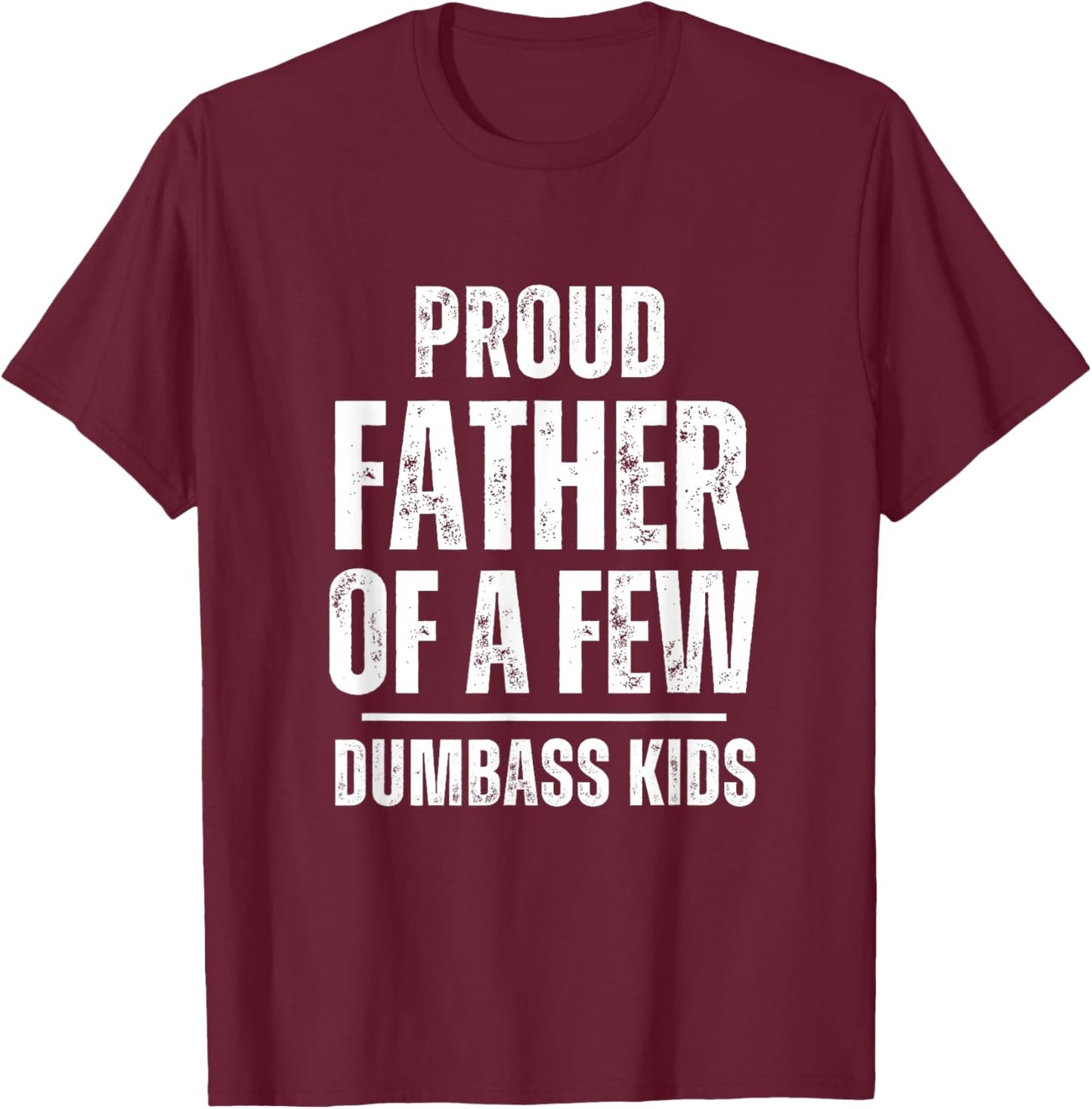 Proud Father Of A Few Dumb-ass Kids Funny Father's Day T-Shirt - T-Shirt | Maroon