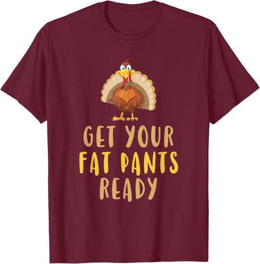 Get Your Fat Pants Ready Turkey Thanksgiving Food Funny T-Shirt - T-Shirt | Maroon