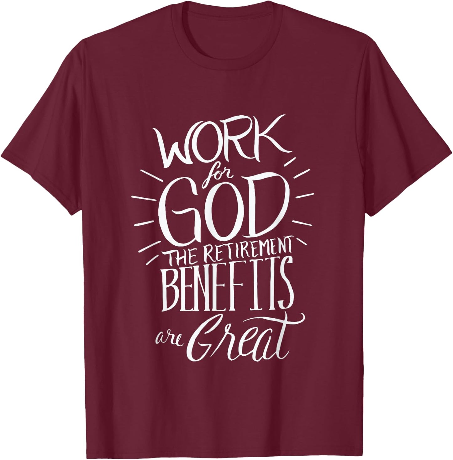Work for God The Retirement Benefits Are Great - Christian T-Shirt - T-Shirt | Maroon