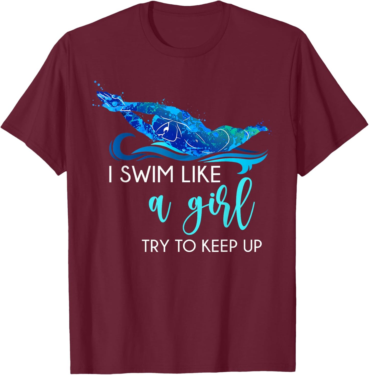 I Swim Like A Girl Try to Keep Up Funny Swimmer Swimming T-Shirt - T-Shirt | Maroon