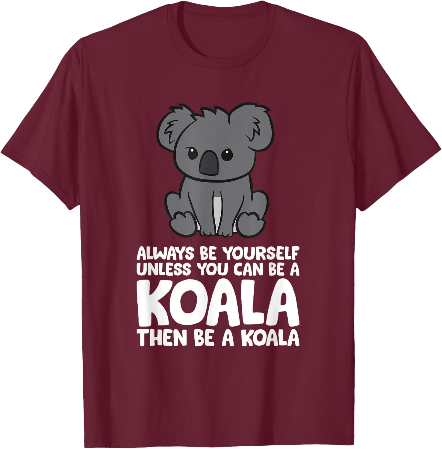 Always Be Yourself Unless You Can Be A Koala T-Shirt - T-Shirt | Maroon