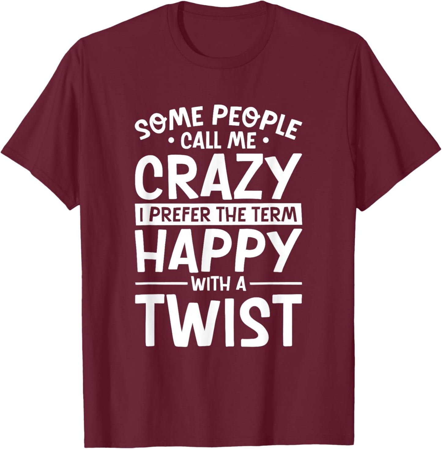 Call Me Crazy I Prefer Happy With A Twist, Funny Humor T-Shirt - T-Shirt | Maroon