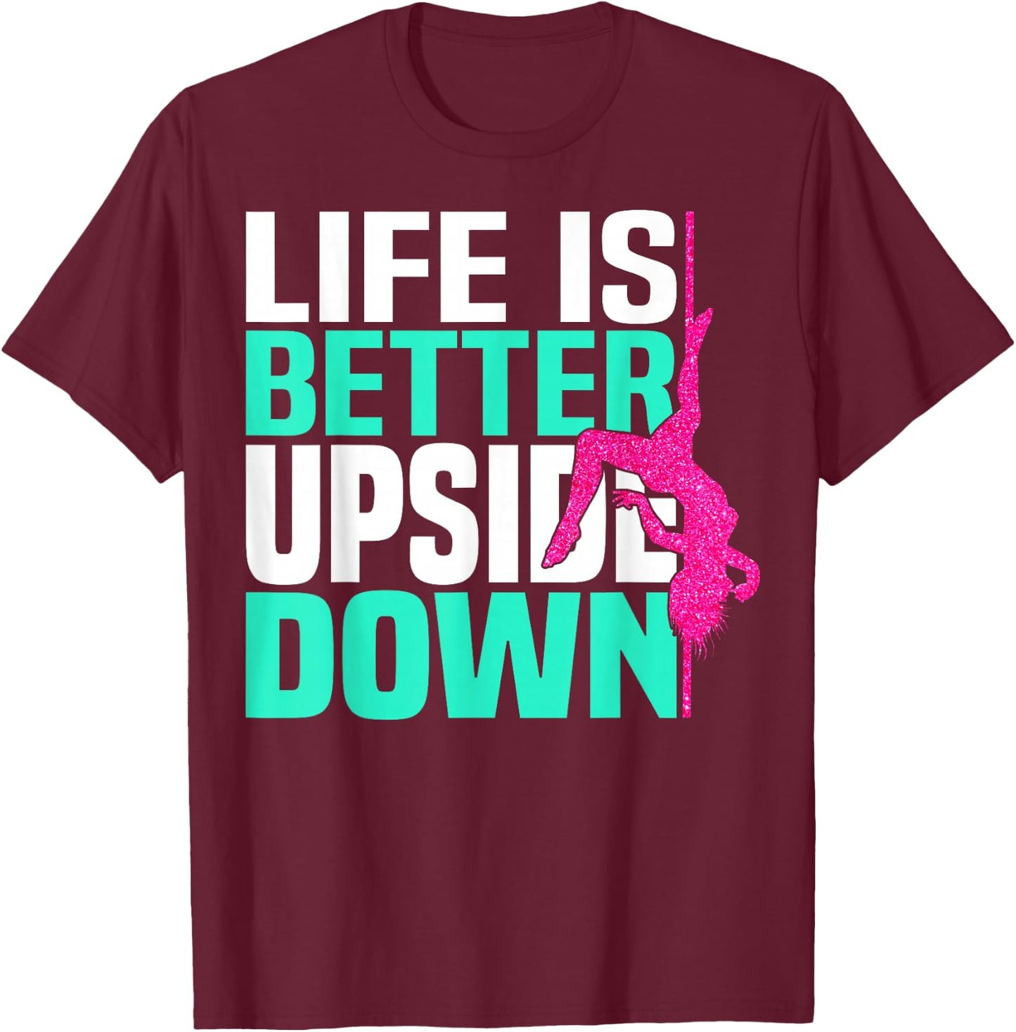Life Is Better Upside Down Dancing Pole Dancer Women T-Shirt - T-Shirt | Maroon