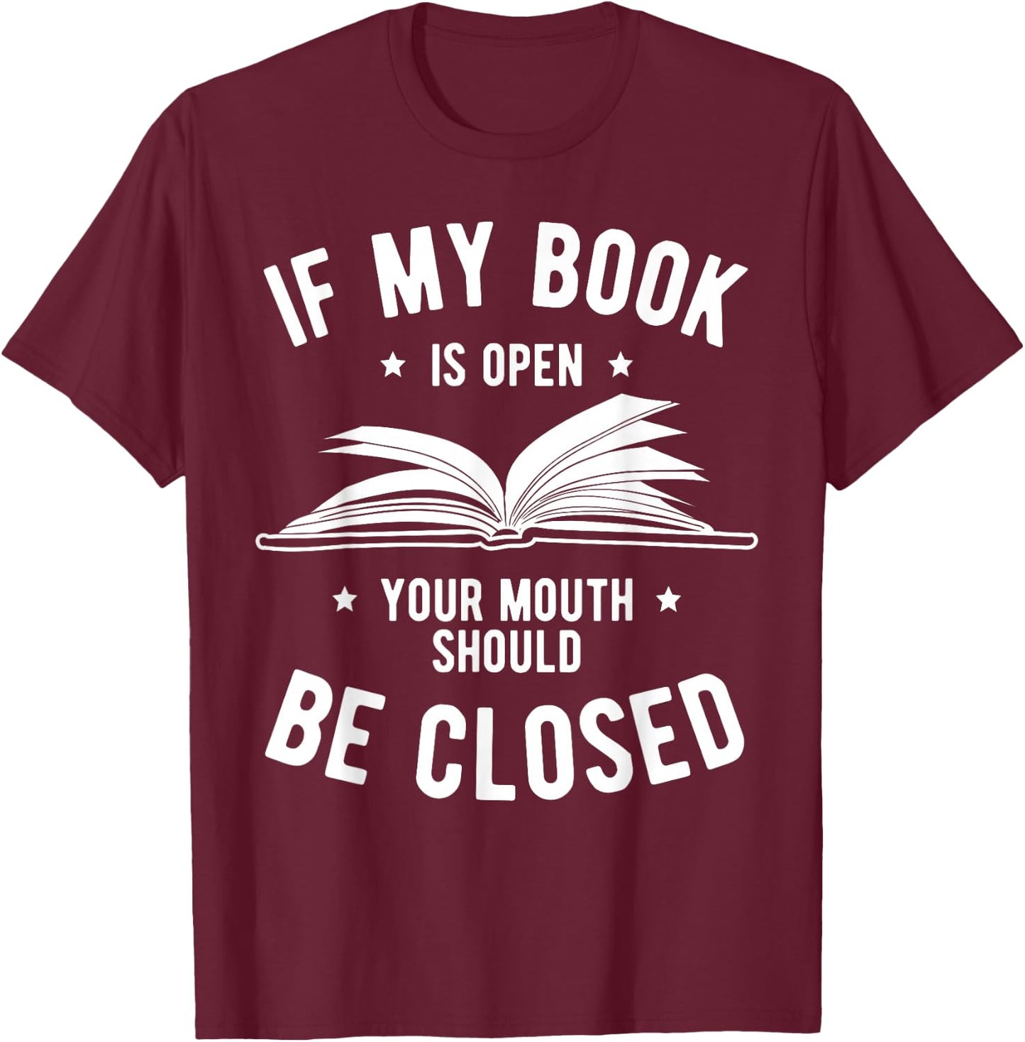 If My Book is Open Your Mouth is Closed Book Lover Read Gift T-Shirt - T-Shirt | Maroon
