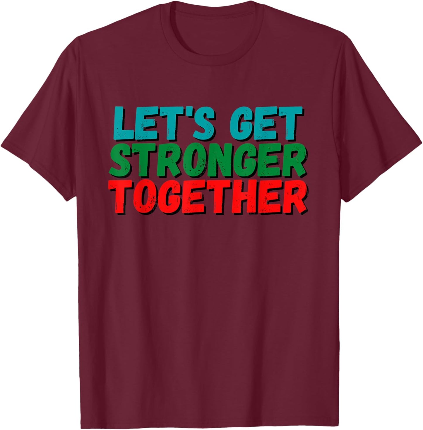 Inspiration Saying Let's get stronger together Positive Gift T-Shirt - T-Shirt | Maroon