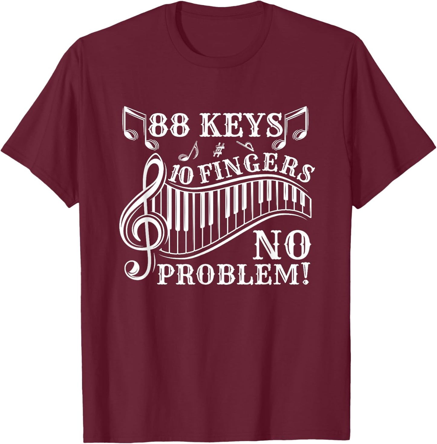 88 Keys 10 Fingers No Problem Piano T-Shirt - T-Shirt | Maroon