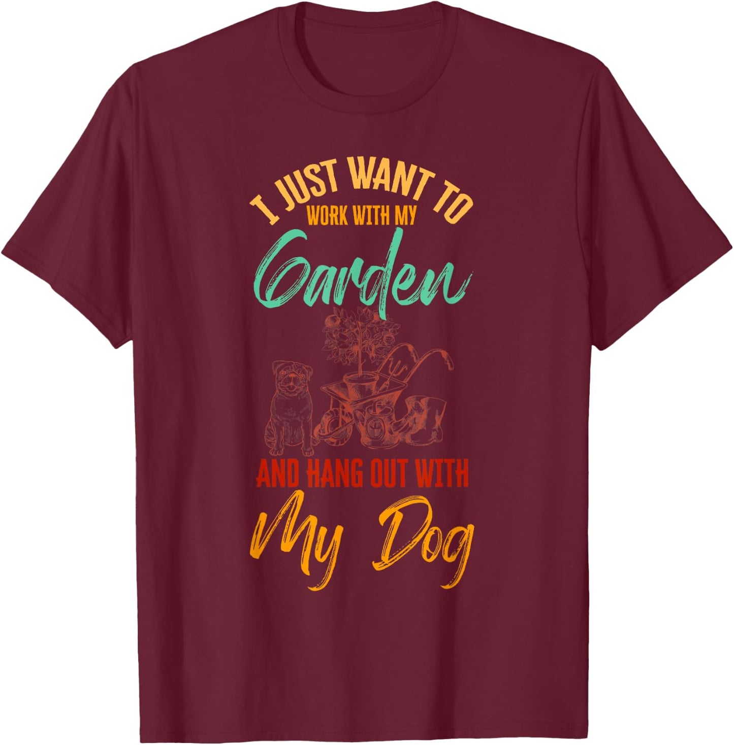 I Just Want To Work With My Garden And Hangout With My Dog T-Shirt - T-Shirt | Maroon