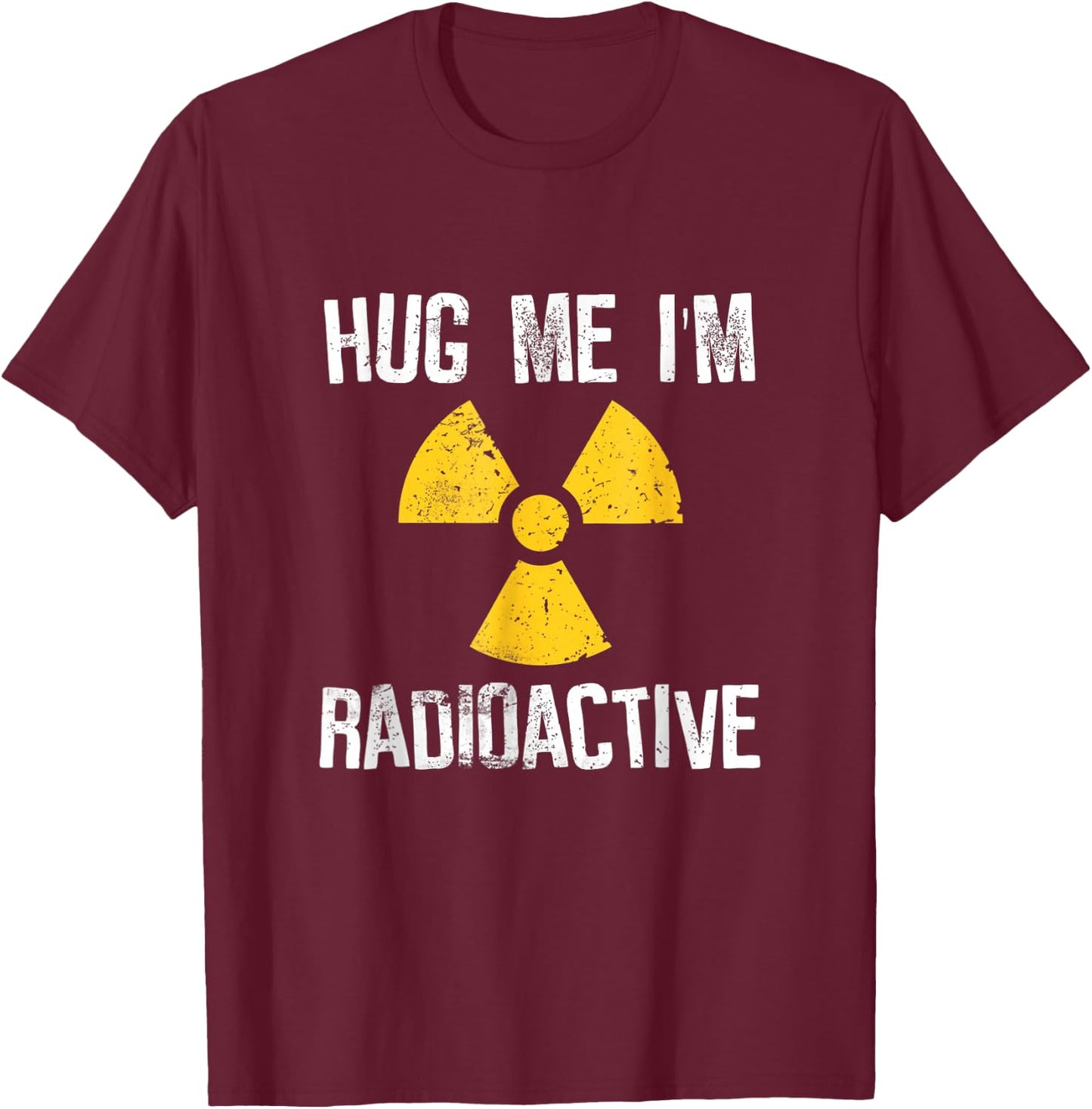 Hug Me I'm Radioactive Shirt Cancer Awareness T-Shirt - T-Shirt | Maroon
