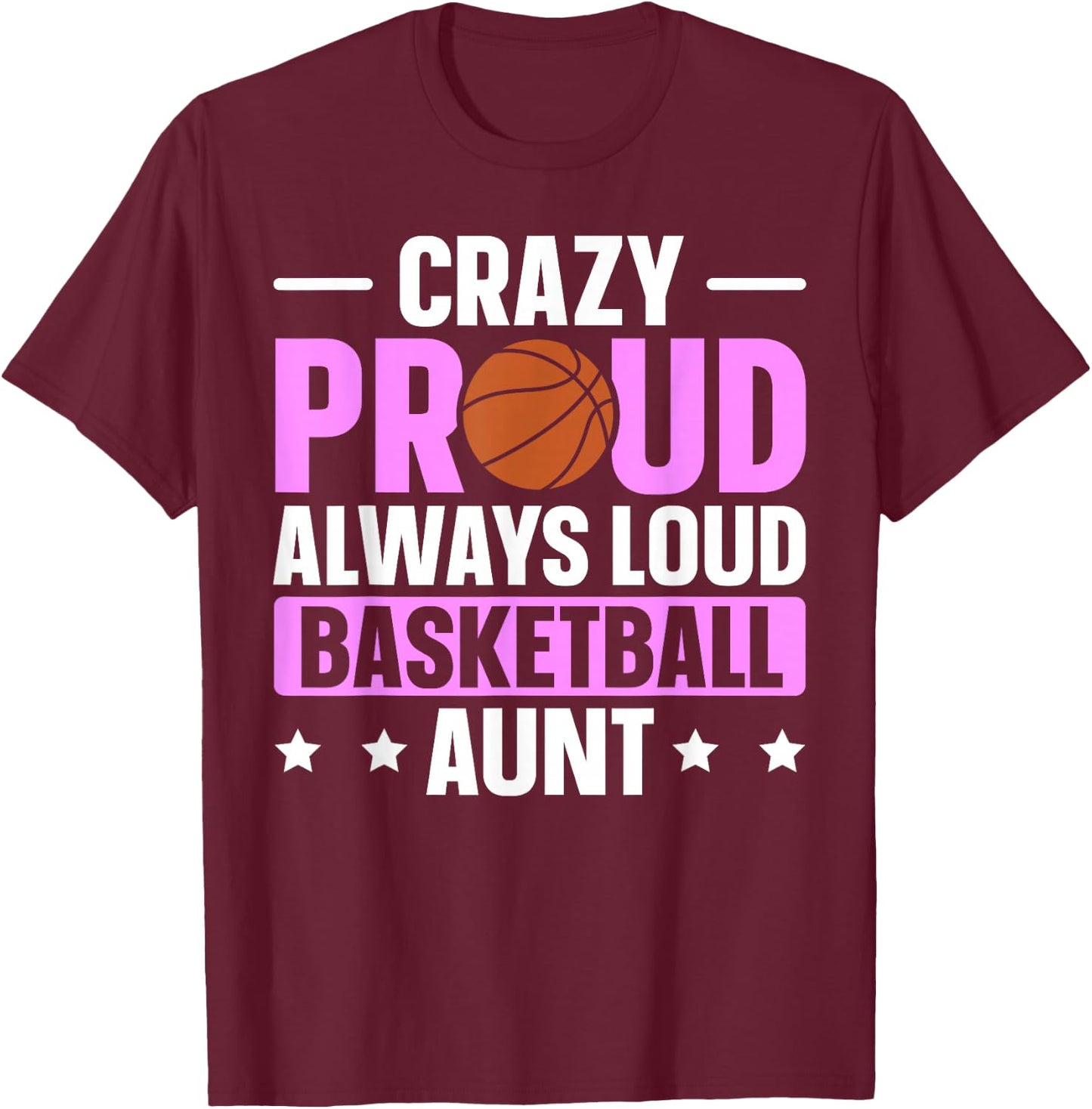 Crazy Proud Always Loud Basketball Aunt T-Shirt - T-Shirt | Maroon
