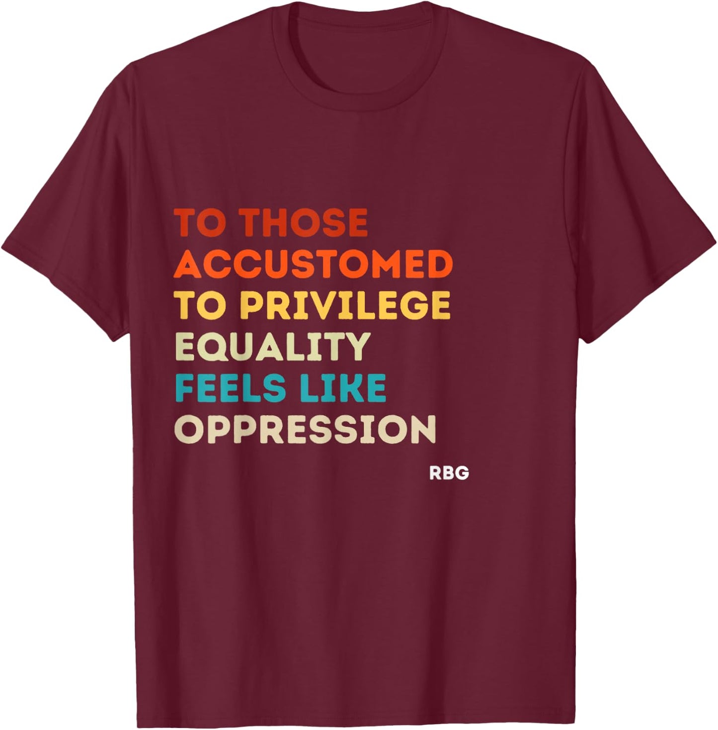 Those accustomed Privilege Equality Feels Oppression RBG Small T-Shirt - T-Shirt | Maroon