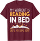 My Workout is reading in Bed until my Arms Hurt a Bookaholic T-Shirt - T-Shirt | Maroon