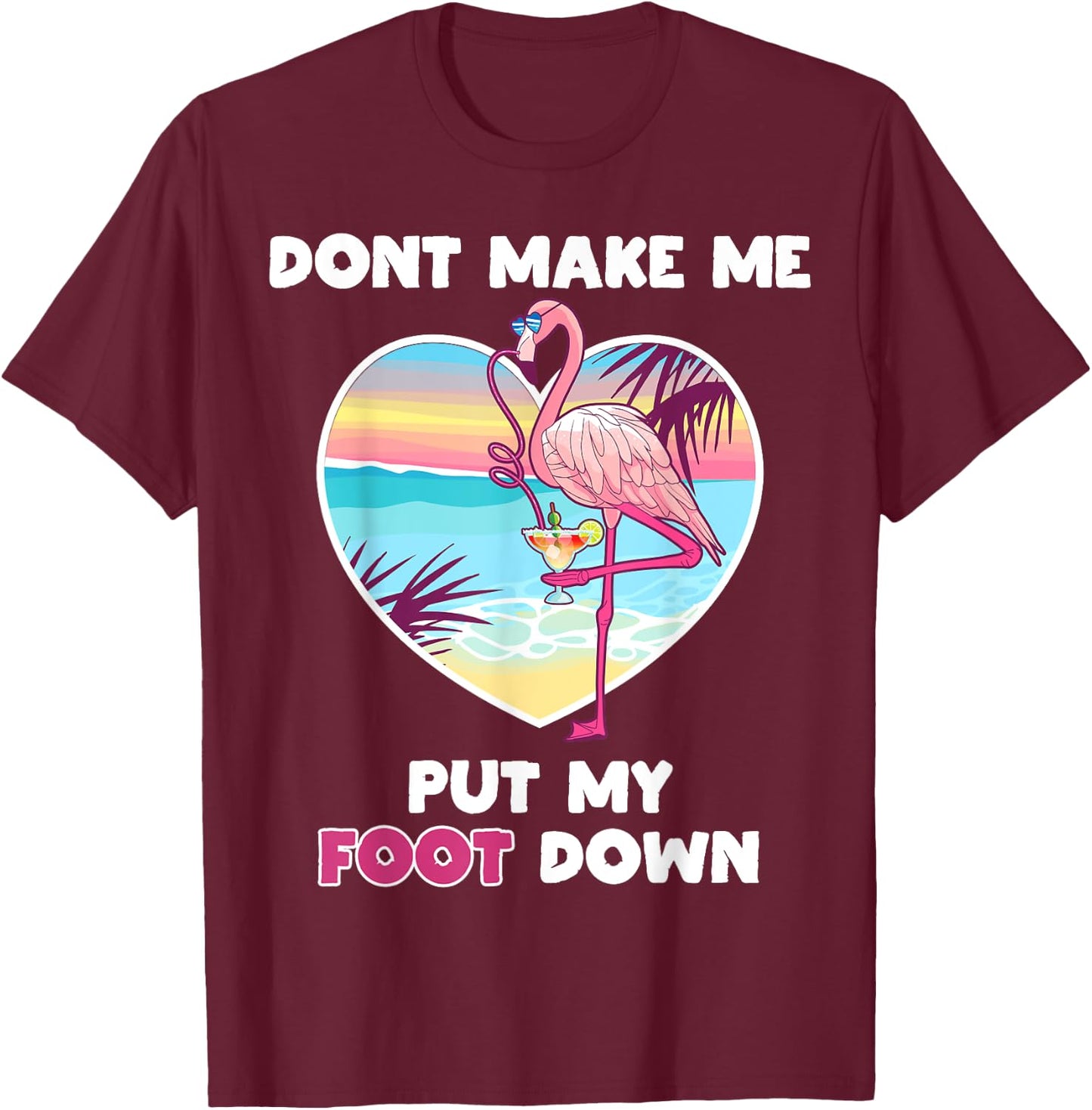 Dont Make Me Put My Foot Down Flamingo Drinking Vacation T-Shirt - T-Shirt | Maroon