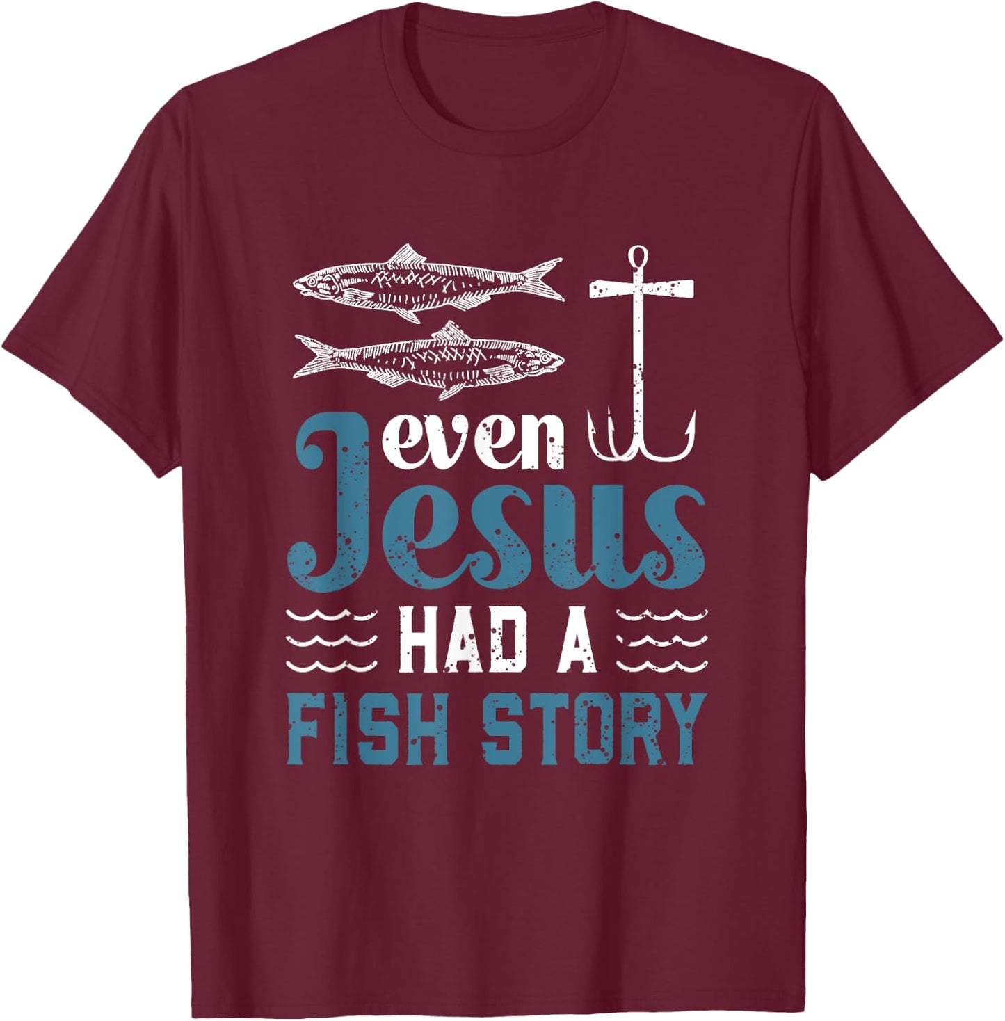Even Jesus Had A Fish Story Fishing Christian Joke Fisherman T-Shirt - T-Shirt | Maroon