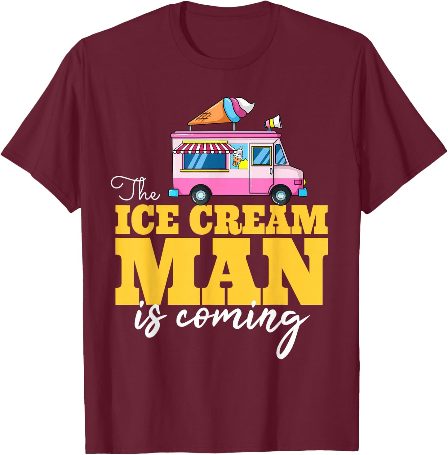 The Ice Cream Man Is Coming Gift Ice Truck Driver T-Shirt - T-Shirt | Maroon