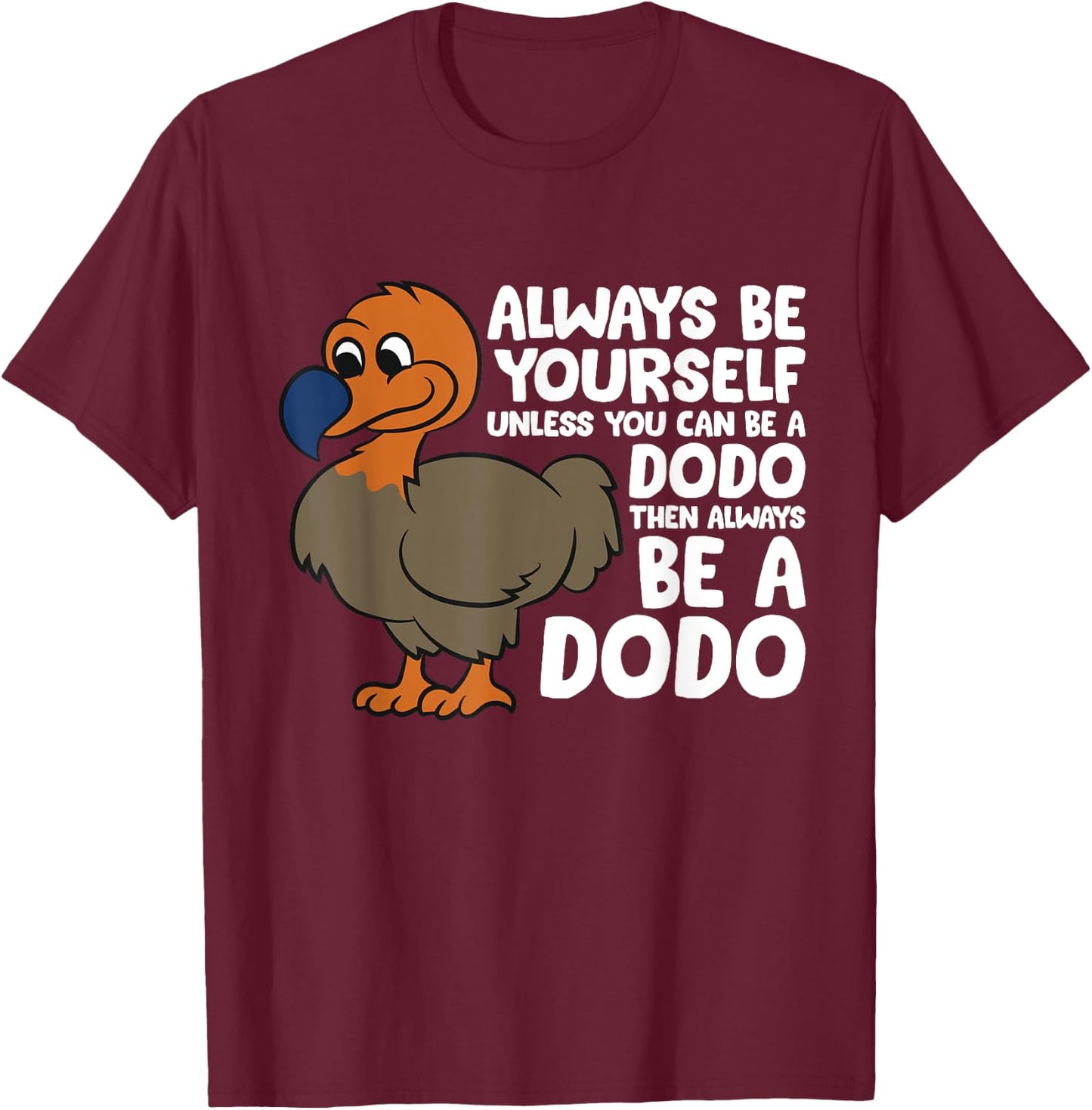 Dodo Bird Always Be Yourself Unless You Can Be A Dodo Bird T-Shirt - T-Shirt | Maroon
