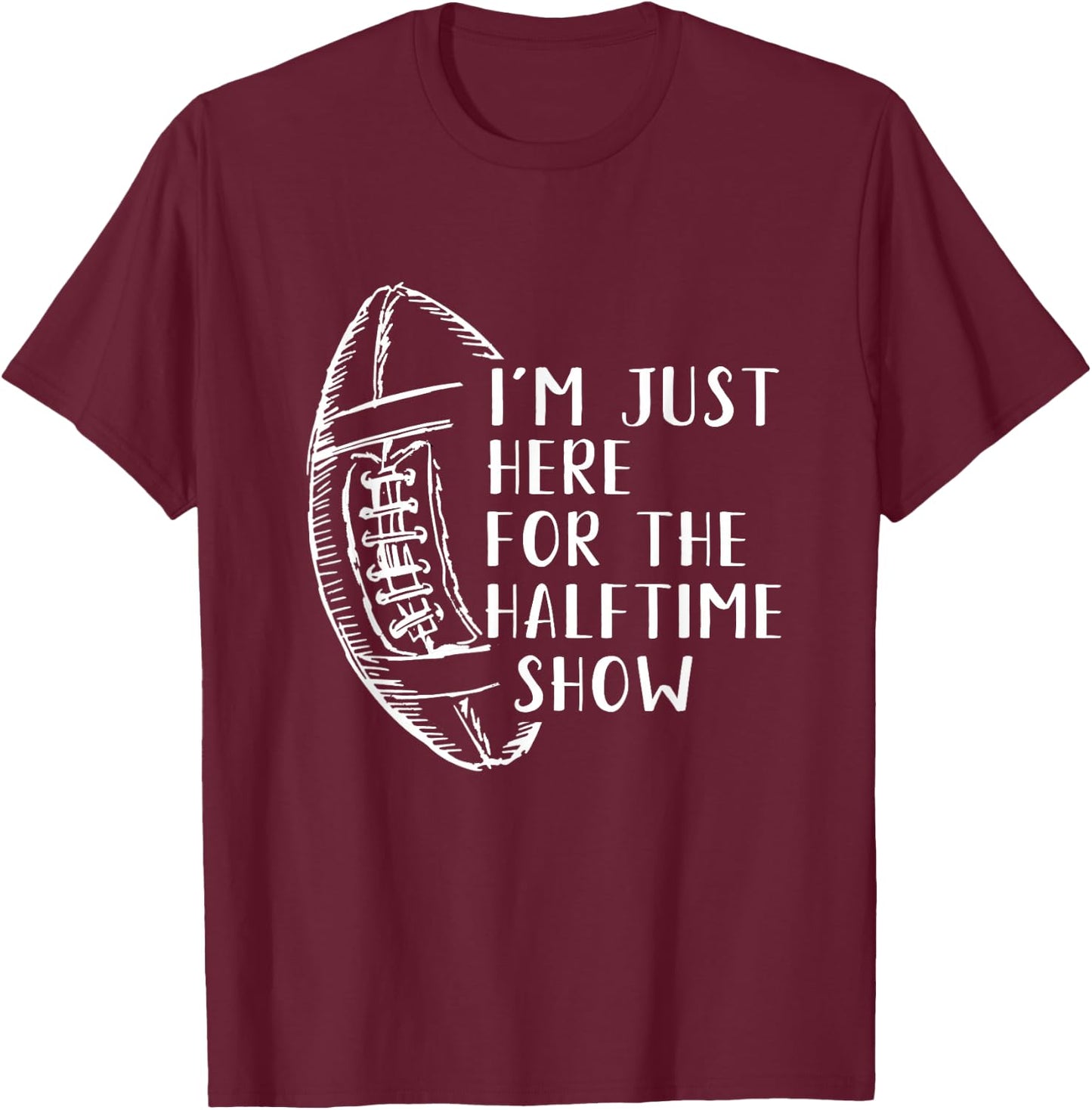 I'm Just Here For The Halftime Show American Football T-Shirt - T-Shirt | Maroon