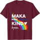 Make America Kind Again MAKA T-Shirt - T-Shirt | Maroon