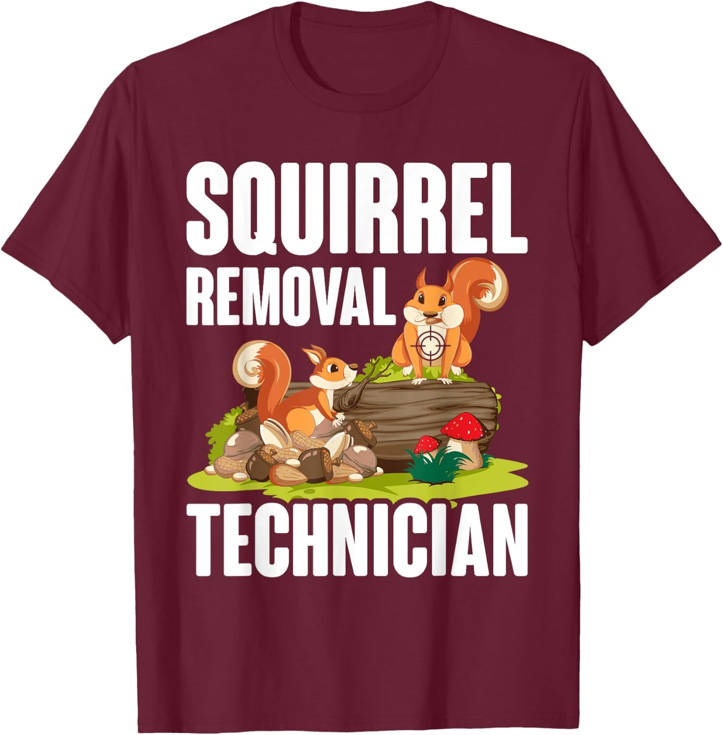 Squirrel Removal Technician Funny Squirrel Hunting T-Shirt - T-Shirt | Maroon