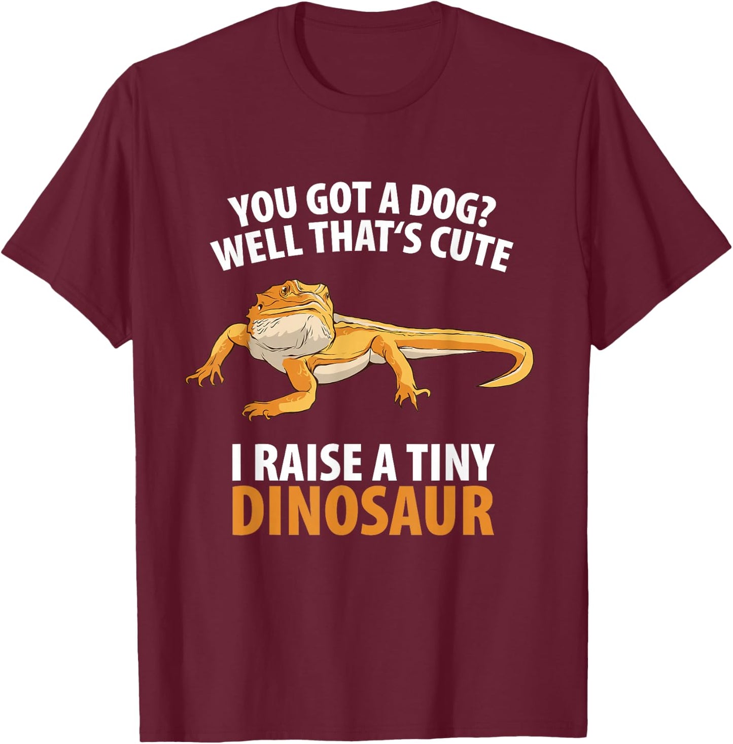 Bearded Dragon Dinosaur Lizard Wildlife -Adults Black Small You Got A Dog Well That's Cute I Raise A Tiny Dinosaur T-Shirt - T-Shirt | Maroon