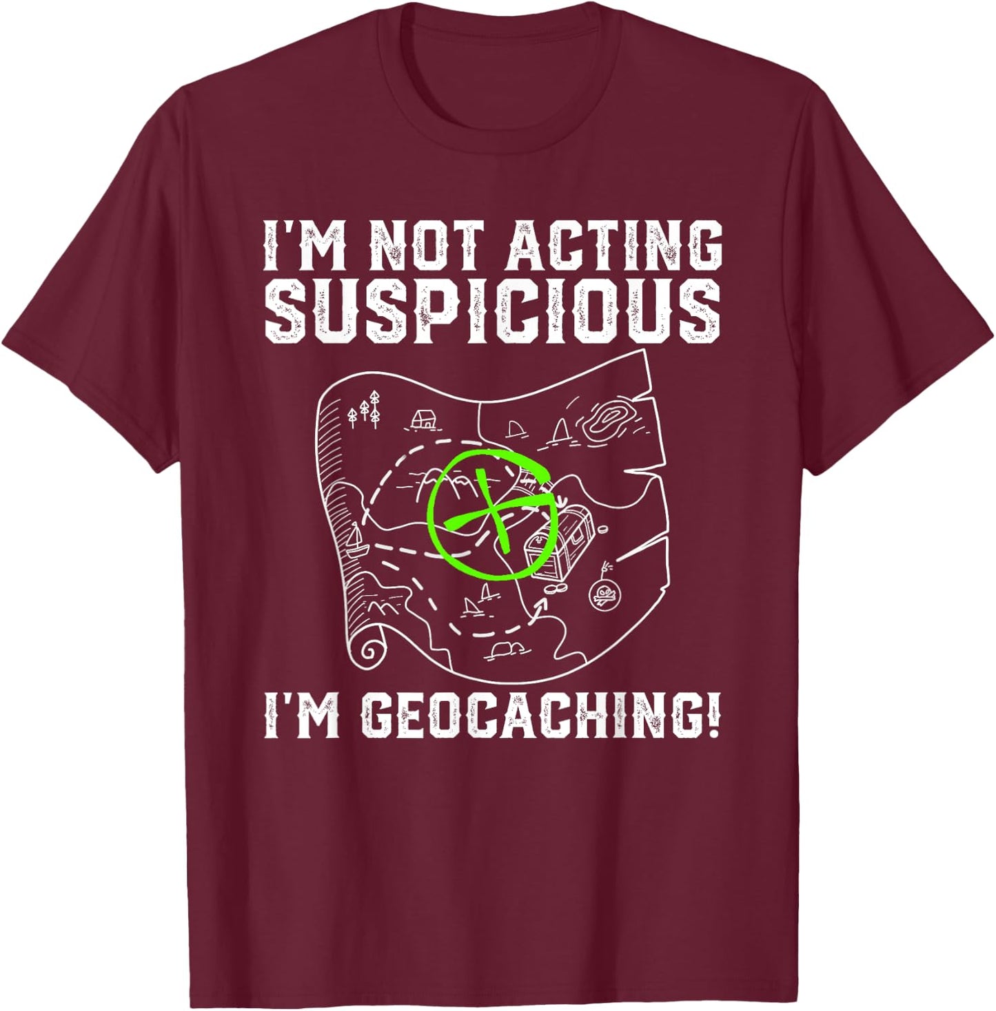 I'm Not Acting Suspicious I'm Geocaching Funny T-Shirt - T-Shirt | Maroon