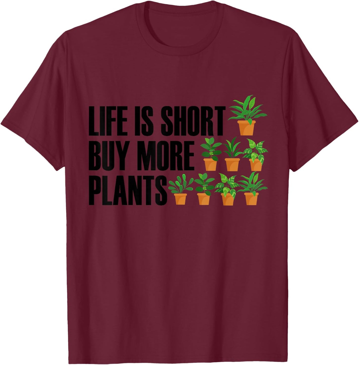 Cool Saying for Plant Lovers Life is Short Buy More Plants T-Shirt - T-Shirt | Maroon