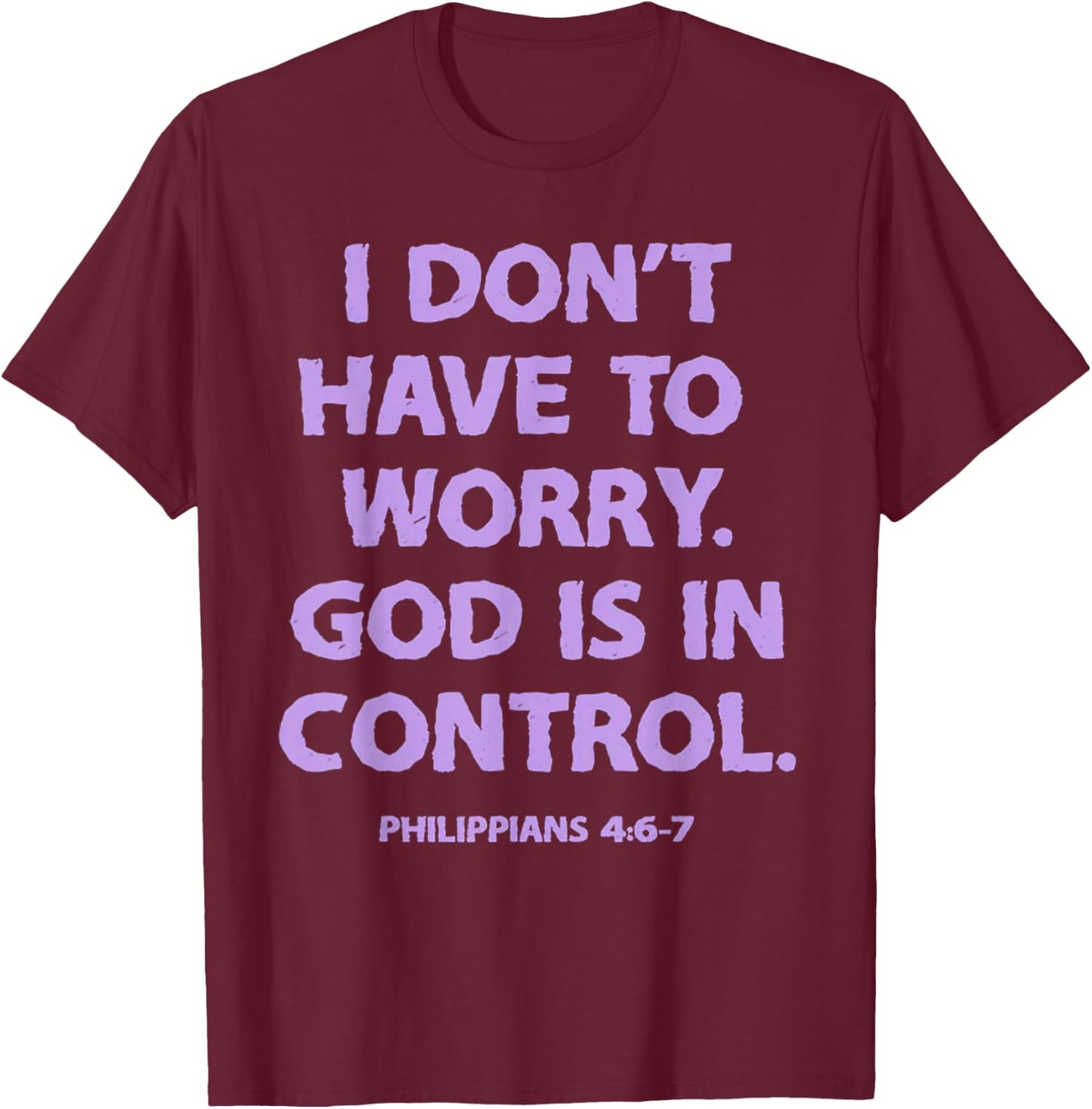 I Don't Have To Worry God Is In Control T-Shirt - T-Shirt | Maroon