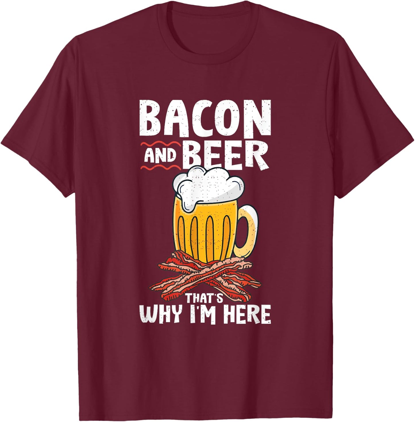 Pork Bacon Strips Bacon Lover Designs Bacon & Beer That's Why I'm Here T-Shirt - T-Shirt | Maroon