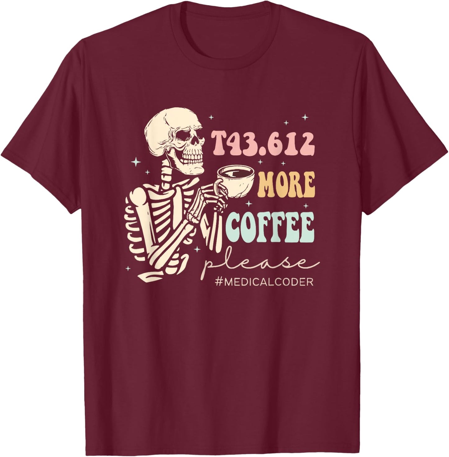 T43.612 More Coffee Please Medical Coder Skeleton Halloween T-Shirt - T-Shirt | Maroon