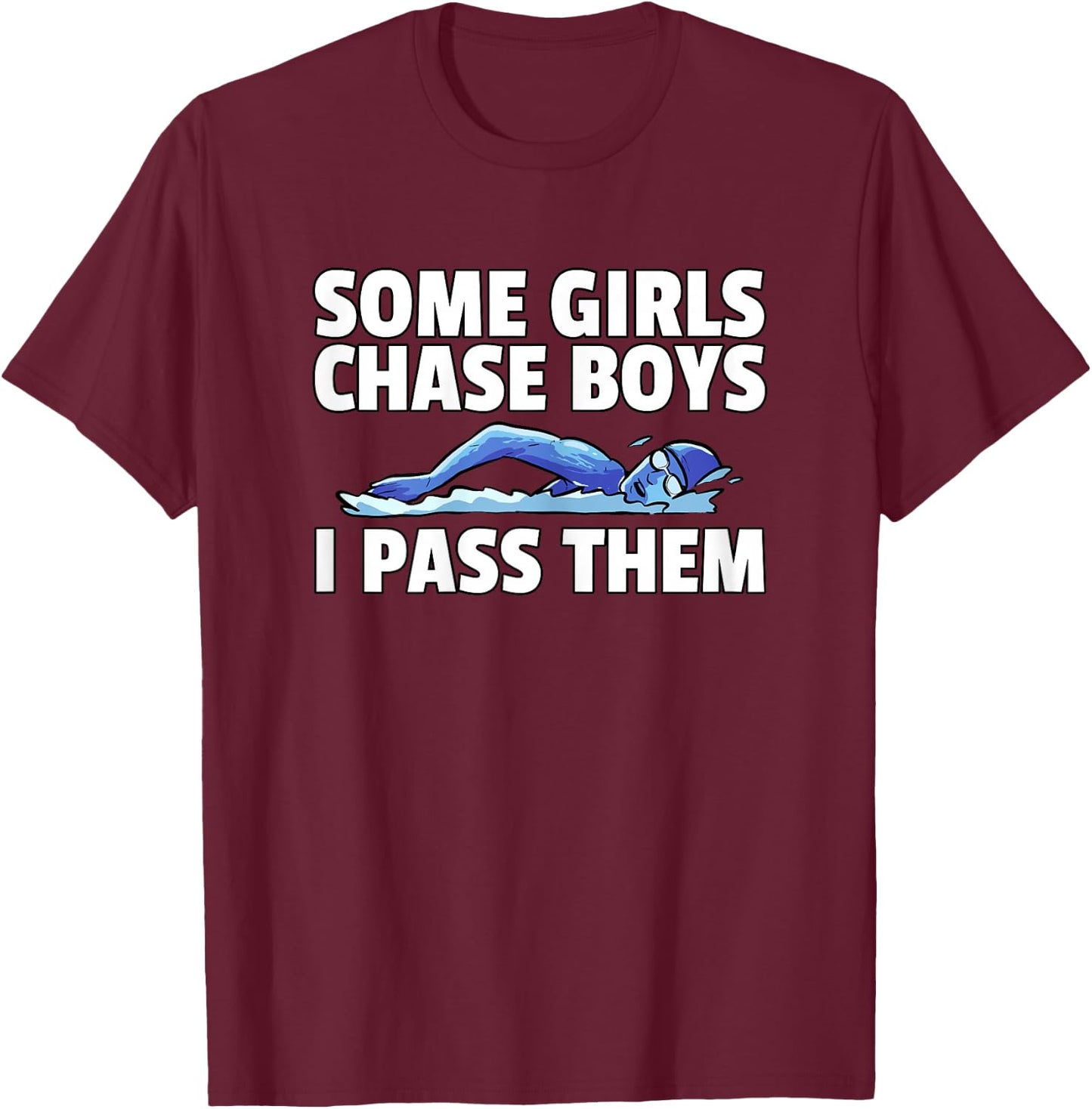 Some Girls Chase Boys I Pass Them Swimming Swim Swimmer T-Shirt - T-Shirt | Maroon