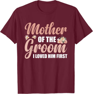 Mother Of The Groom I Loved Him First T-Shirt - T-Shirt | Maroon