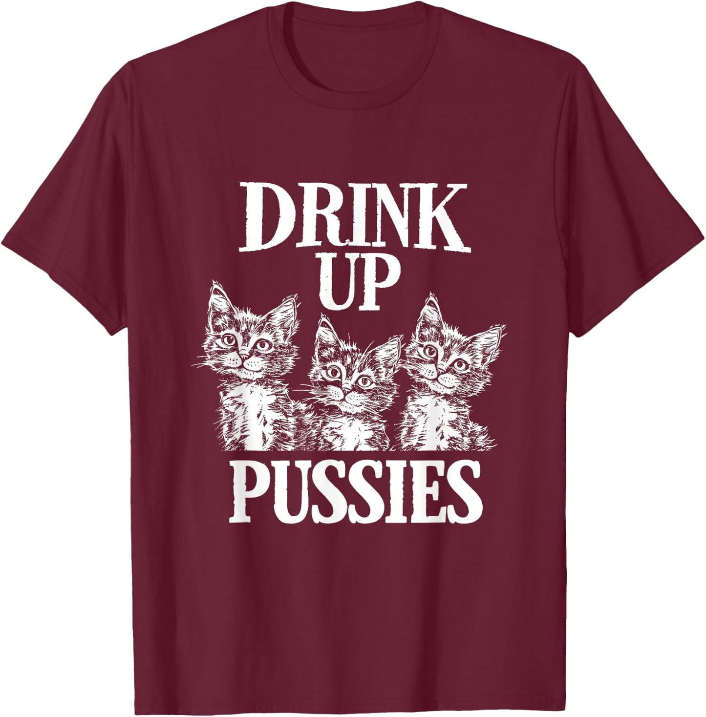 Drink Up Pussies Adult Humor St Patricks Day Saying Vintage T-Shirt - T-Shirt | Maroon