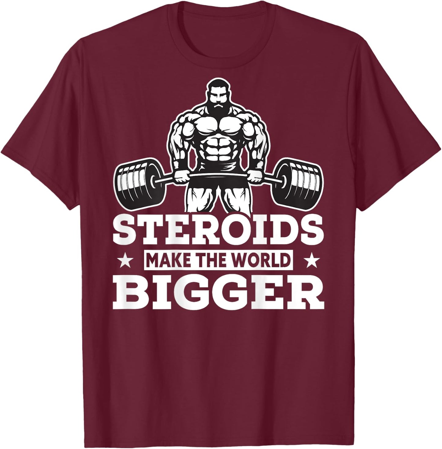 Steroids Make The World Bigger Funny gym Fitness T-Shirt - T-Shirt | Maroon