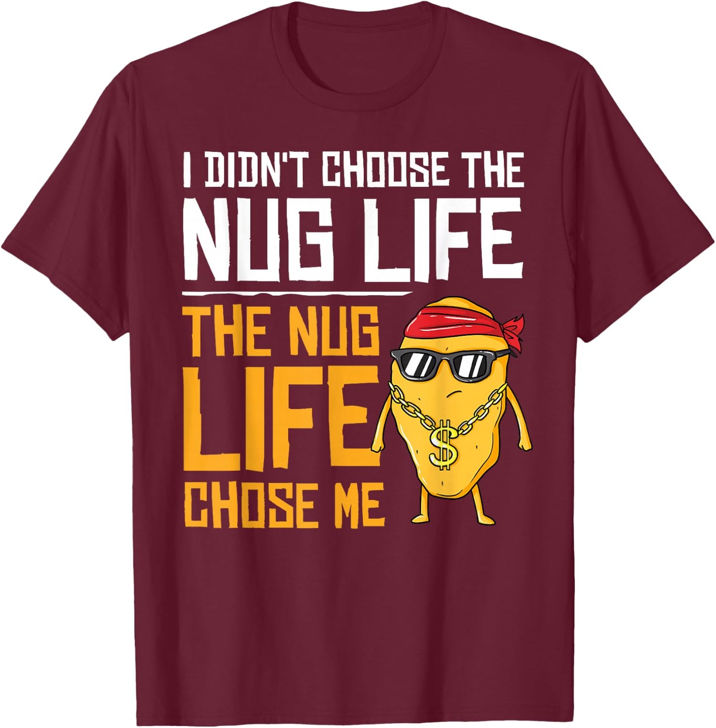 I Didn't Choose The Nug Life The Nug Life Chose Me Gift T-Shirt - T-Shirt | Maroon