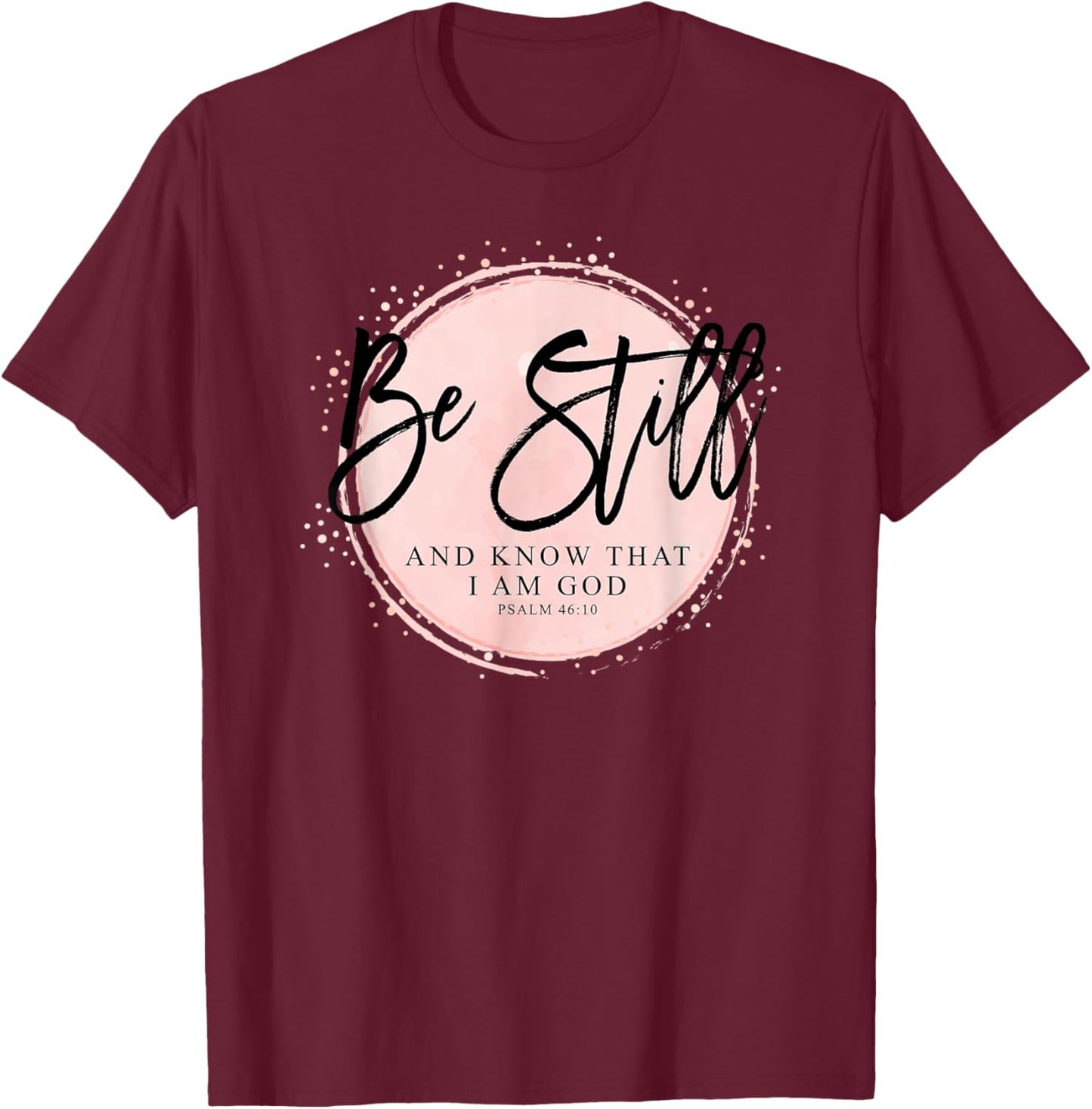 Be Still and Know That I Am God - Psalm 46:10 Christian T-Shirt - T-Shirt | Maroon