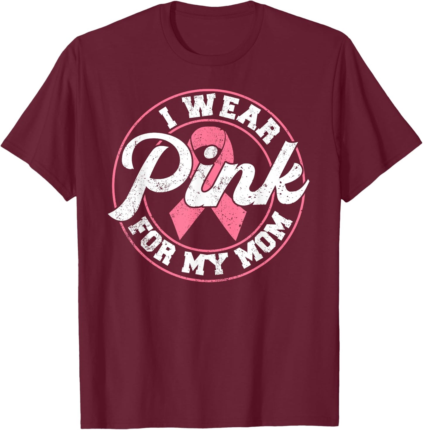 I Wear Pink For My Mom Breast Cancer Awareness Gift T-Shirt - T-Shirt | Maroon