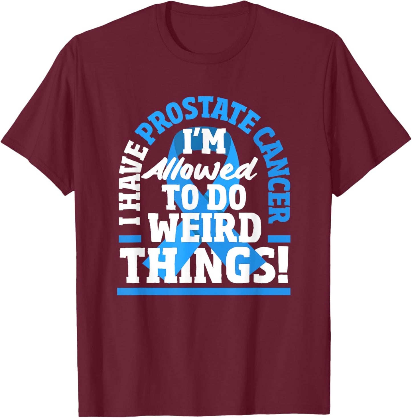 I Have Prostate Cancer Funny Prostate Cancer Warrior T-Shirt - T-Shirt | Maroon