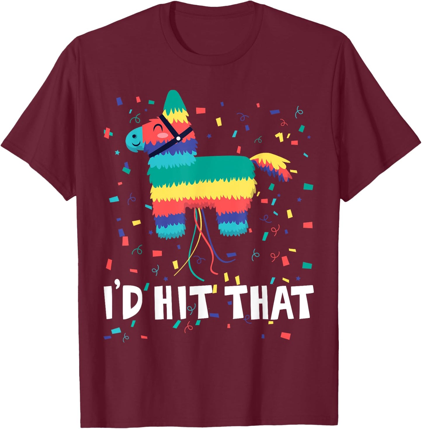 I'd Hit That Pinata Shirt Funny Cinco De Mayo Mexican Party T-Shirt - T-Shirt | Maroon